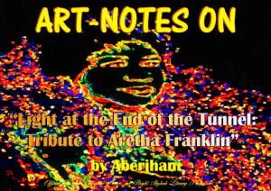 Art-Notes on Light at the End of the Tunnel - Tribute to Aretha Franklin